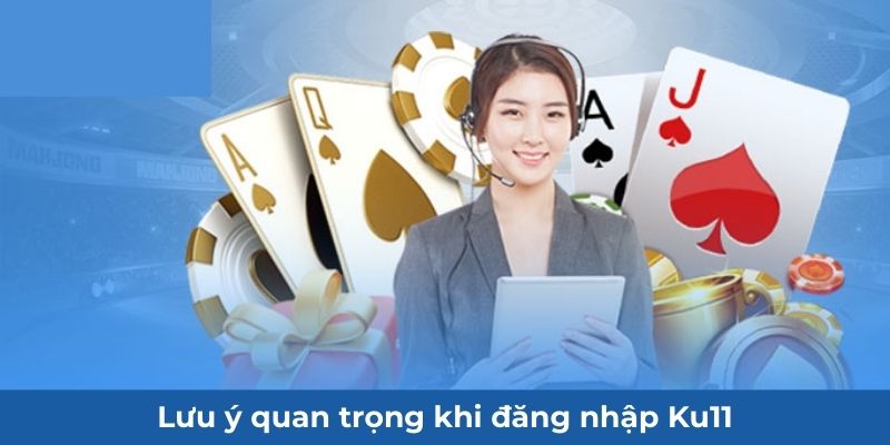 Lưu ý quan trọng khi đăng nhập Ku11