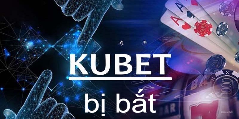 kubet bị bắt